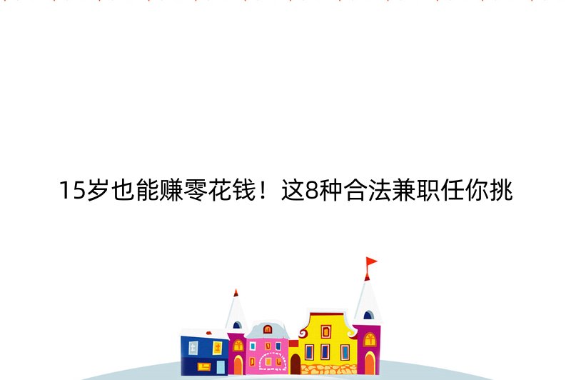 15岁也能赚零花钱！这8种合法兼职任你挑