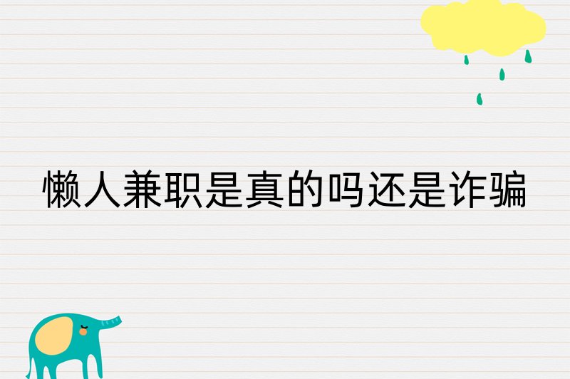 懒人兼职是真的吗还是诈骗