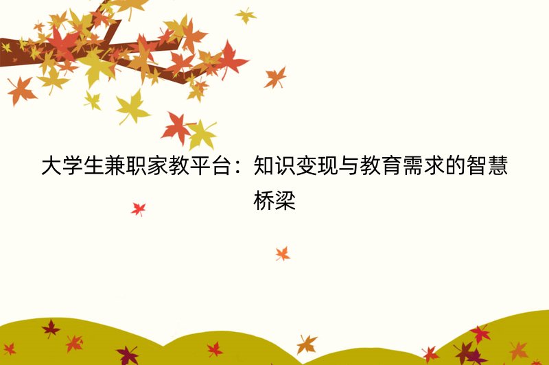大学生兼职家教平台：知识变现与教育需求的智慧桥梁