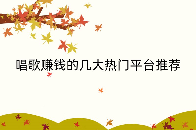 唱歌赚钱的几大热门平台推荐