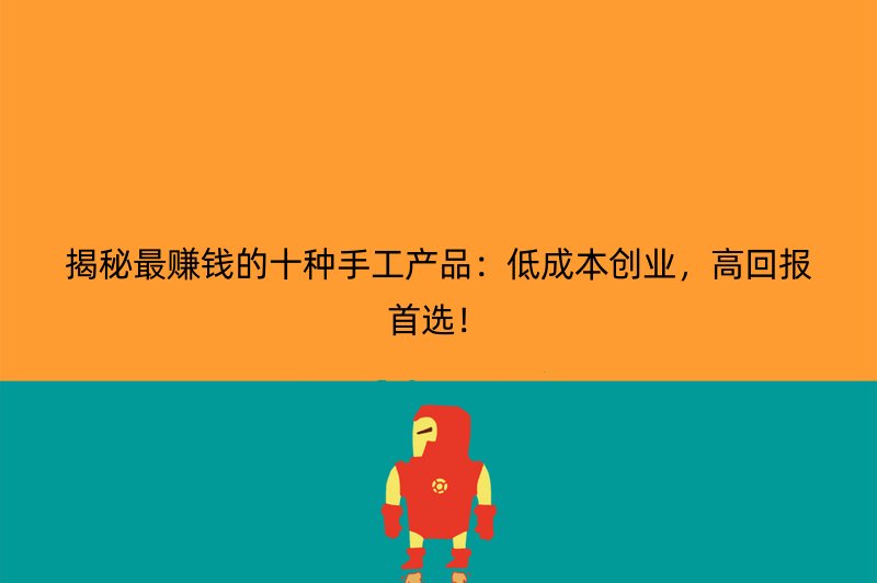 揭秘最赚钱的十种手工产品：低成本创业，高回报首选！
