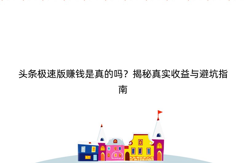 头条极速版赚钱是真的吗？揭秘真实收益与避坑指南