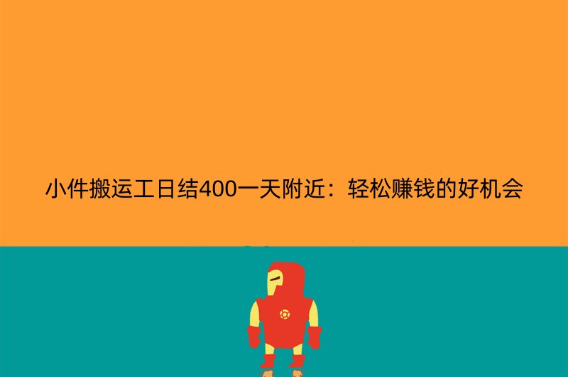 小件搬运工日结400一天附近：轻松赚钱的好机会