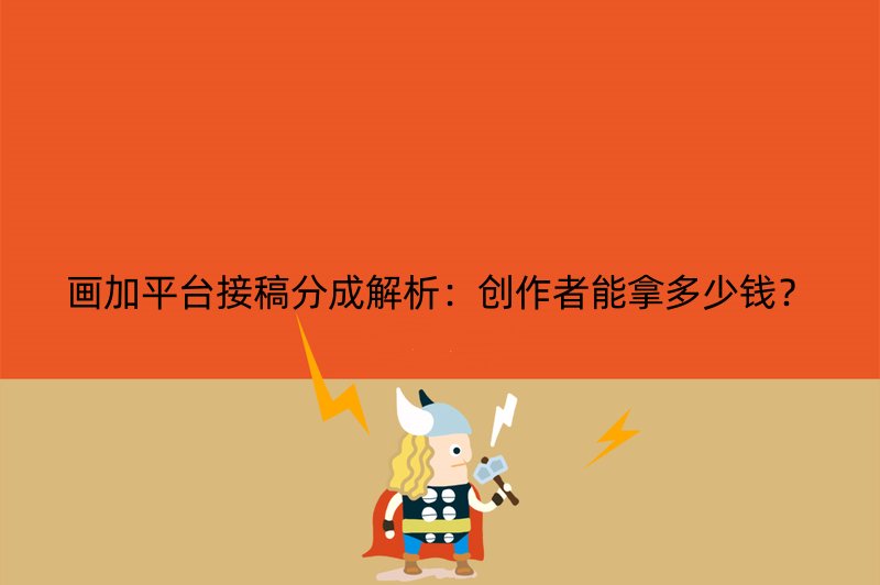 画加平台接稿分成解析：创作者能拿多少钱？