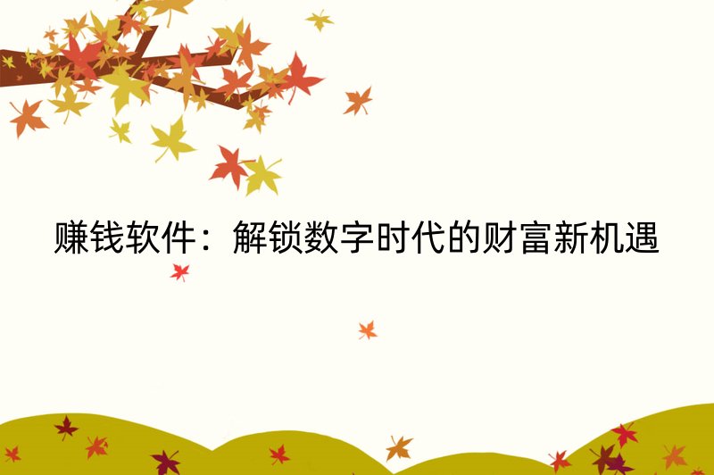 赚钱软件：解锁数字时代的财富新机遇