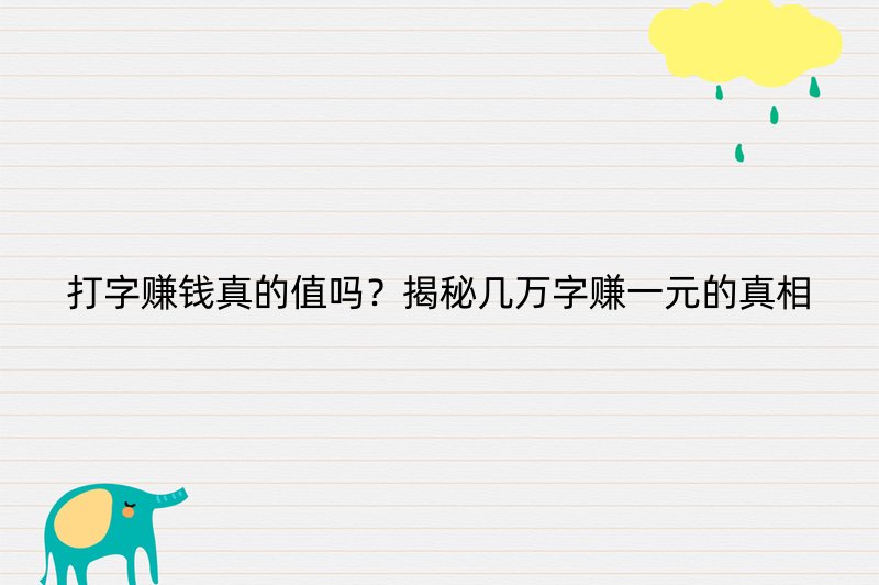 打字赚钱真的值吗？揭秘几万字赚一元的真相