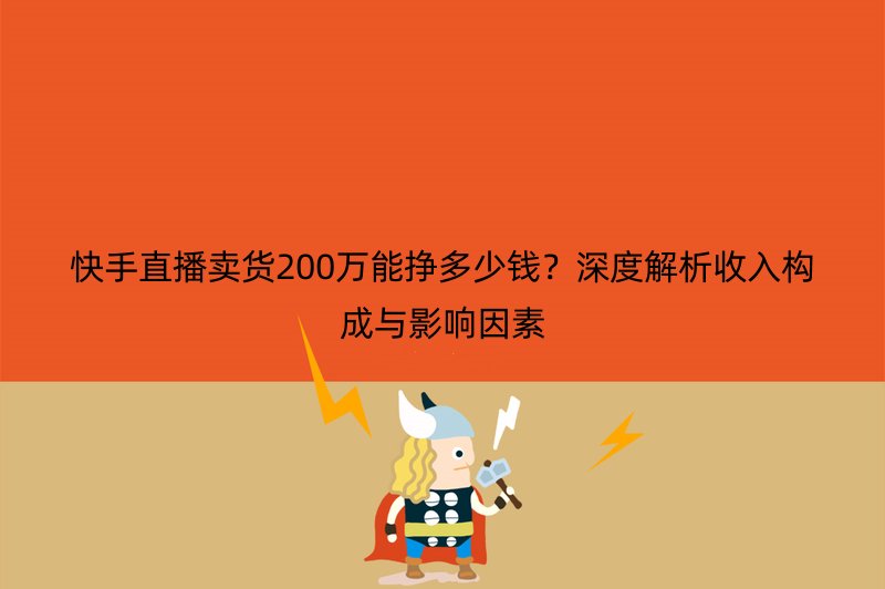 快手直播卖货200万能挣多少钱？深度解析收入构成与影响因素
