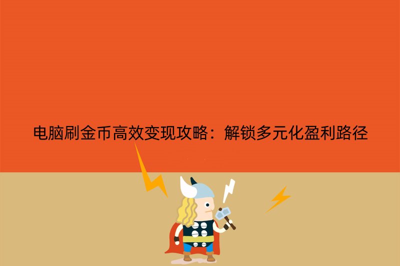 电脑刷金币高效变现攻略：解锁多元化盈利路径
