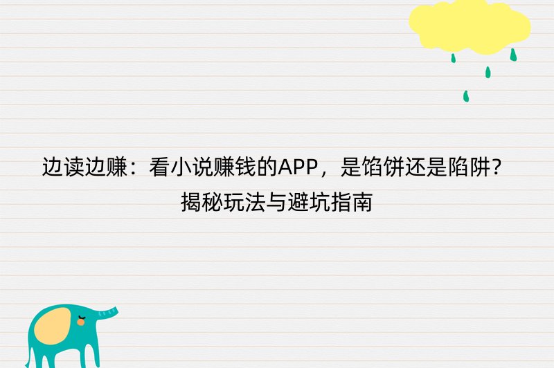 边读边赚：看小说赚钱的APP，是馅饼还是陷阱？揭秘玩法与避坑指南