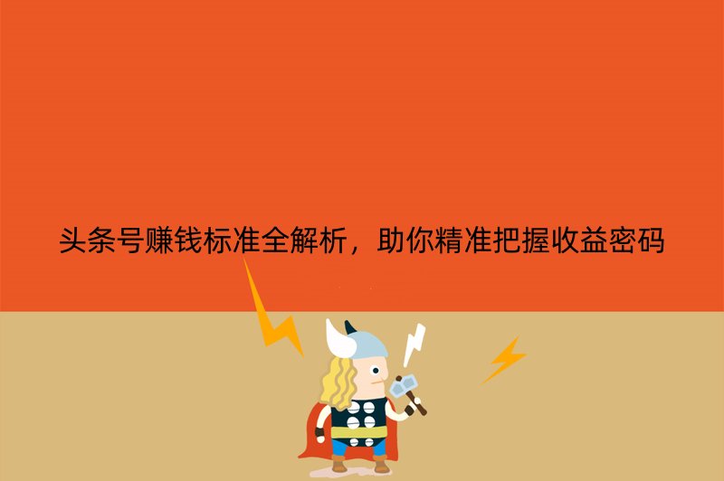 头条号赚钱标准全解析，助你精准把握收益密码