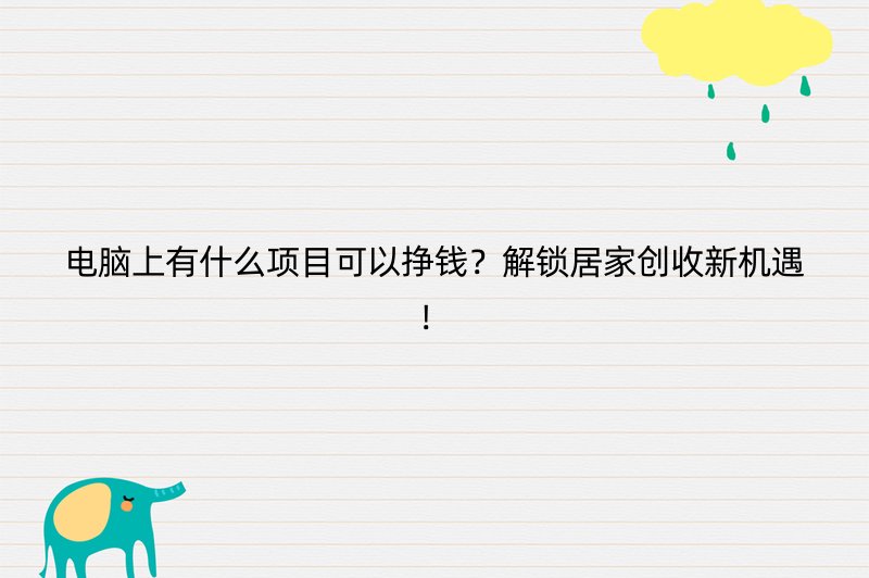 电脑上有什么项目可以挣钱？解锁居家创收新机遇！