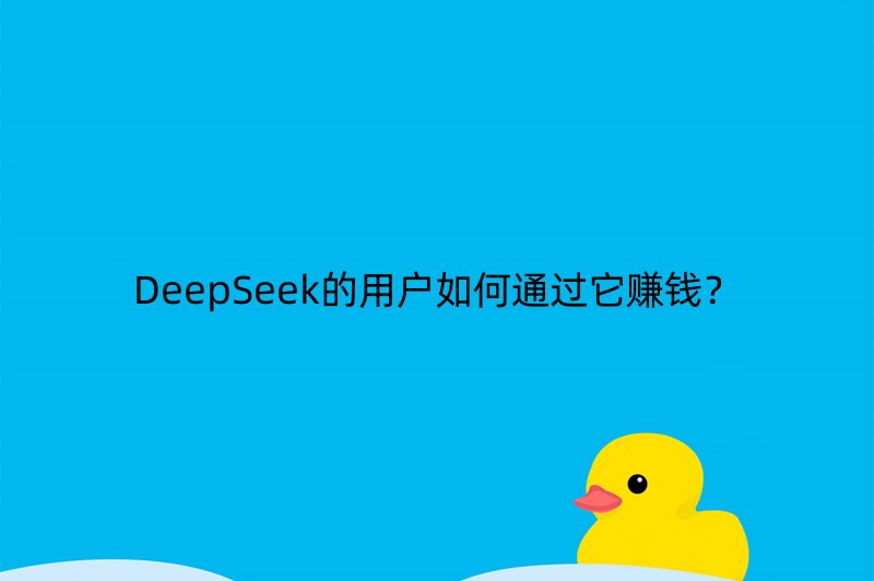 DeepSeek的用户如何通过它赚钱？