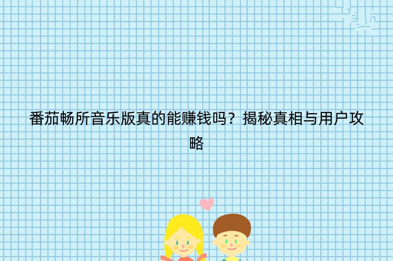 番茄畅所音乐版真的能赚钱吗？揭秘真相与用户攻略