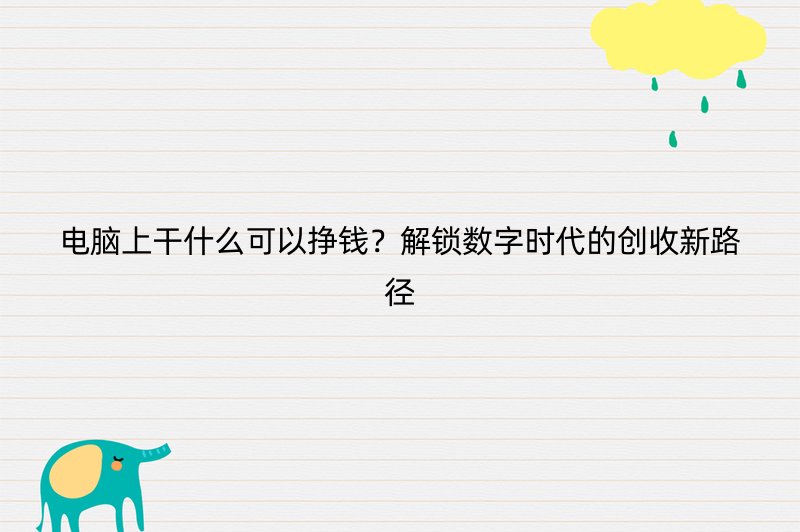 电脑上干什么可以挣钱？解锁数字时代的创收新路径