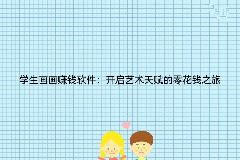 学生画画赚钱软件：开启艺术天赋的零花钱之旅