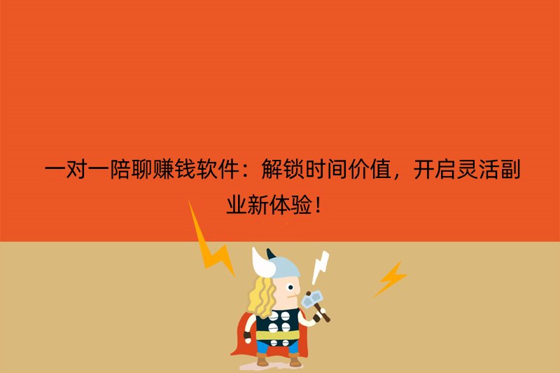  一对一陪聊赚钱软件：解锁时间价值，开启灵活副业新体验！