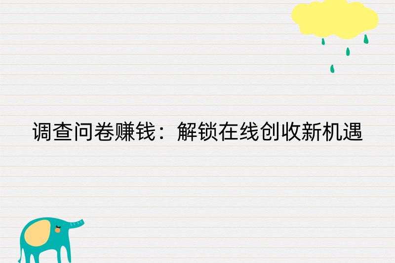 调查问卷赚钱：解锁在线创收新机遇