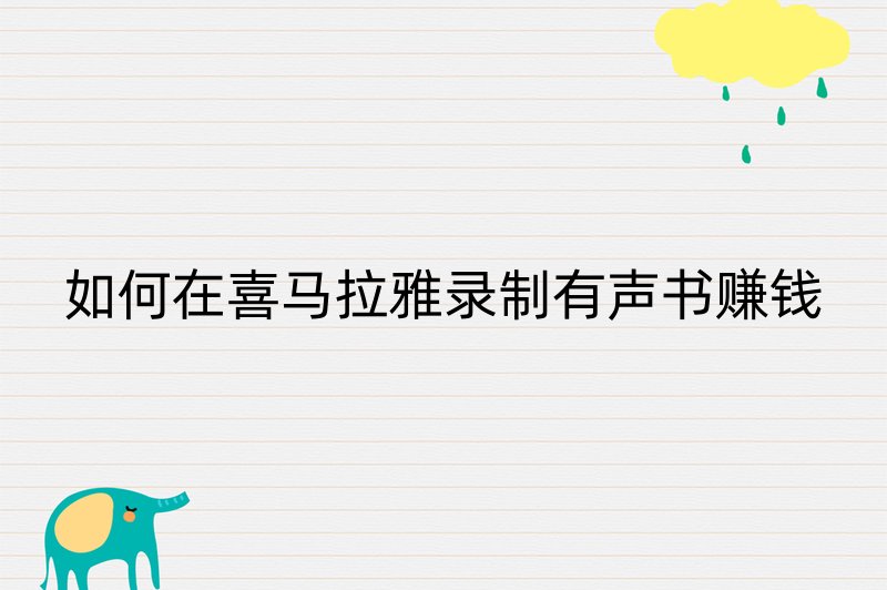 如何在喜马拉雅录制有声书赚钱