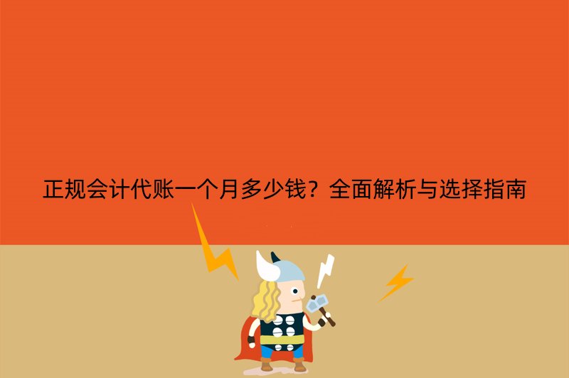 正规会计代账一个月多少钱？全面解析与选择指南