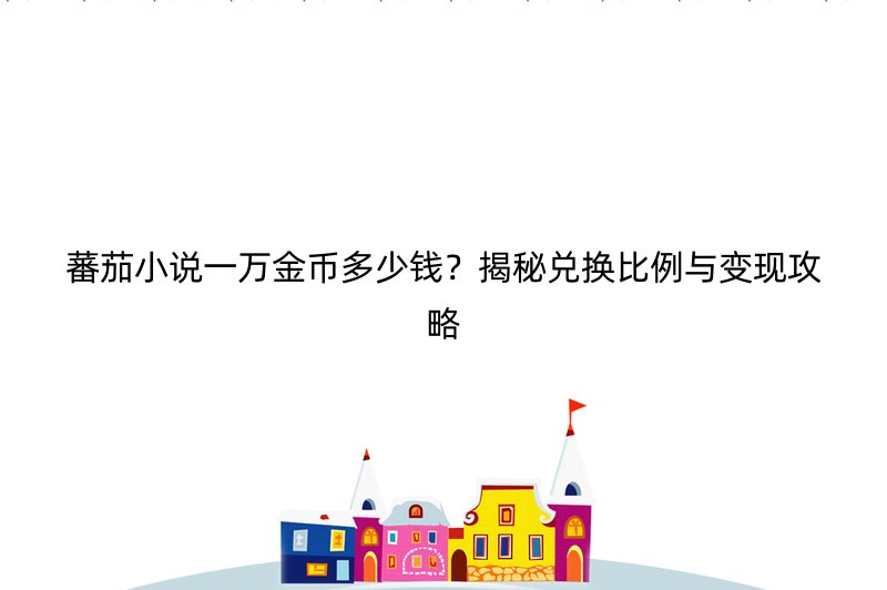 蕃茄小说一万金币多少钱？揭秘兑换比例与变现攻略