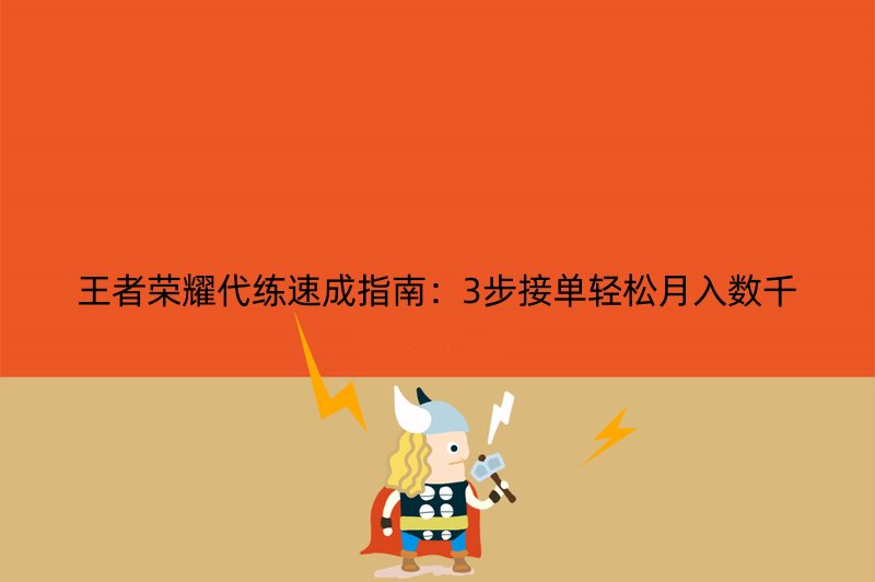 王者荣耀代练速成指南：3步接单轻松月入数千